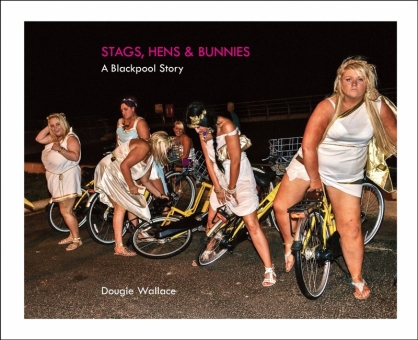 WALLACE, Dougie - Stags, Hens & Bunnies. A Blackpool Story 