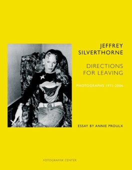 SILVERTHORNE, Jeffrey - Directions for Leaving. Photographs 1971-2006 