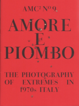 AMC,  - AMC2 journal Issue 9. Amore e piombo. The Photography of extremes in 1970s Italy 