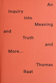 RAAT, Thomas - An Inquiry into Meaning and Truth and More 