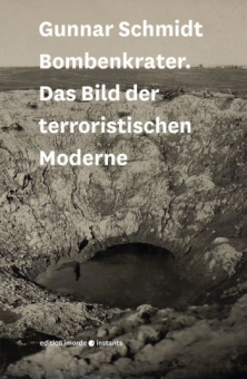 Bombenkrater. Das Bild der terroristischen Moderne 